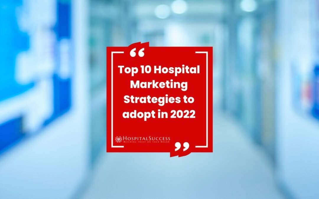Top10 Marketing Strategies for Hospitals to adopt in 2023