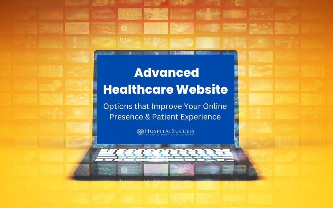 Advanced Healthcare Website – Options that Improve Your Online Presence and Patient Experience