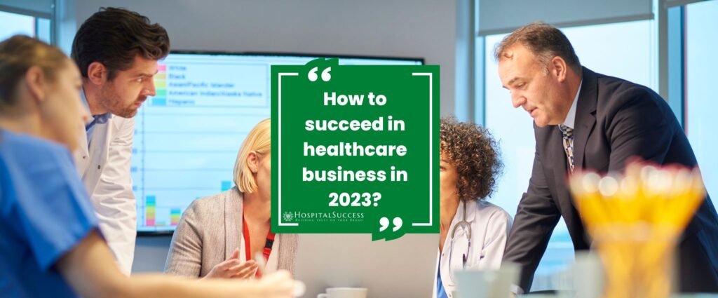 how to succeed in healthcare business in 2023?